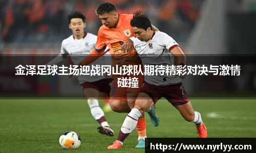 金泽足球主场迎战冈山球队期待精彩对决与激情碰撞