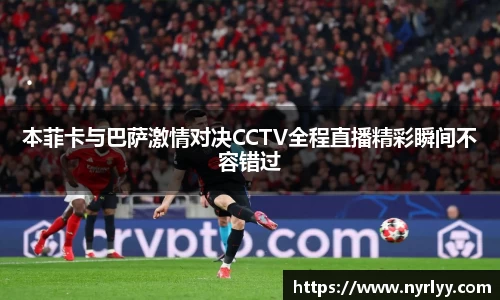 本菲卡与巴萨激情对决CCTV全程直播精彩瞬间不容错过